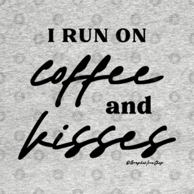 Run on Coffee and Kisses © GraphicLoveShop by GraphicLoveShop